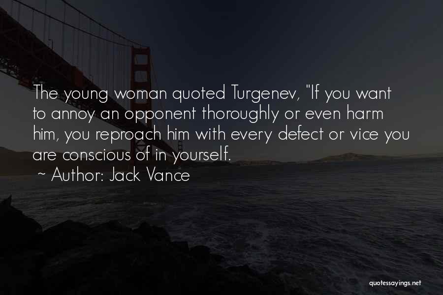 Jack Vance Quotes: The Young Woman Quoted Turgenev, If You Want To Annoy An Opponent Thoroughly Or Even Harm Him, You Reproach Him