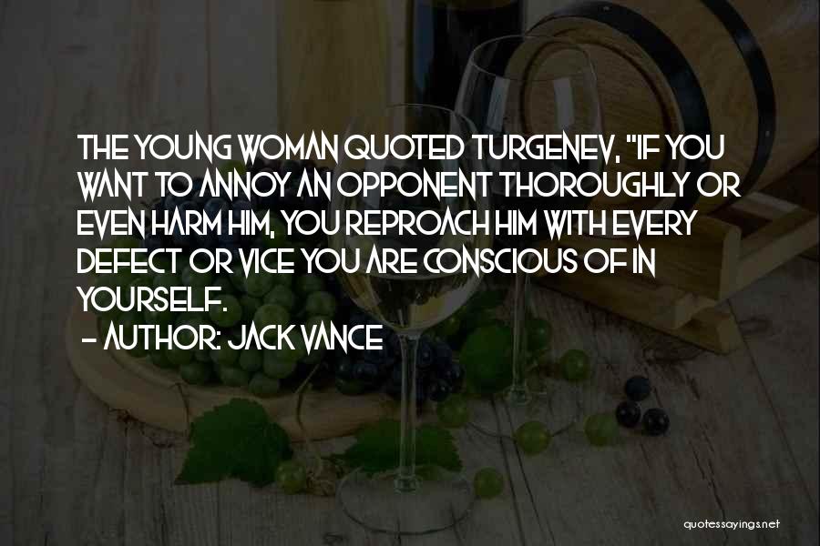 Jack Vance Quotes: The Young Woman Quoted Turgenev, If You Want To Annoy An Opponent Thoroughly Or Even Harm Him, You Reproach Him