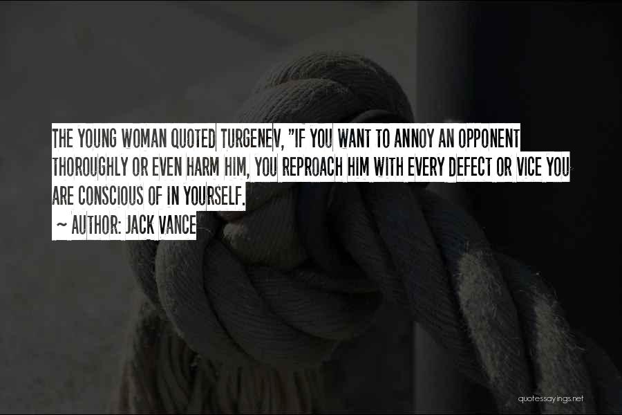 Jack Vance Quotes: The Young Woman Quoted Turgenev, If You Want To Annoy An Opponent Thoroughly Or Even Harm Him, You Reproach Him