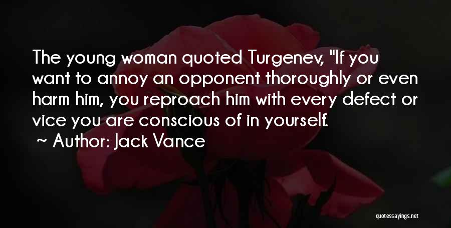 Jack Vance Quotes: The Young Woman Quoted Turgenev, If You Want To Annoy An Opponent Thoroughly Or Even Harm Him, You Reproach Him
