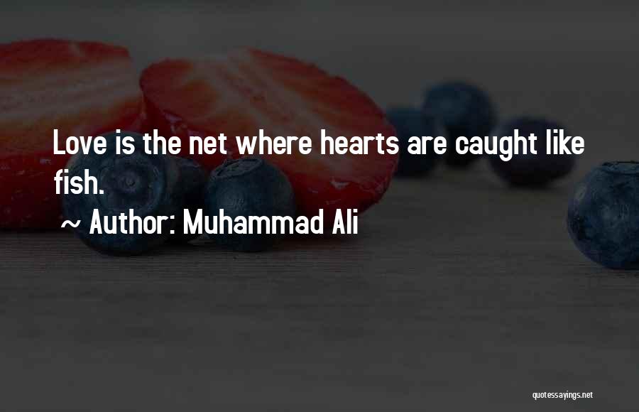 Muhammad Ali Quotes: Love Is The Net Where Hearts Are Caught Like Fish.