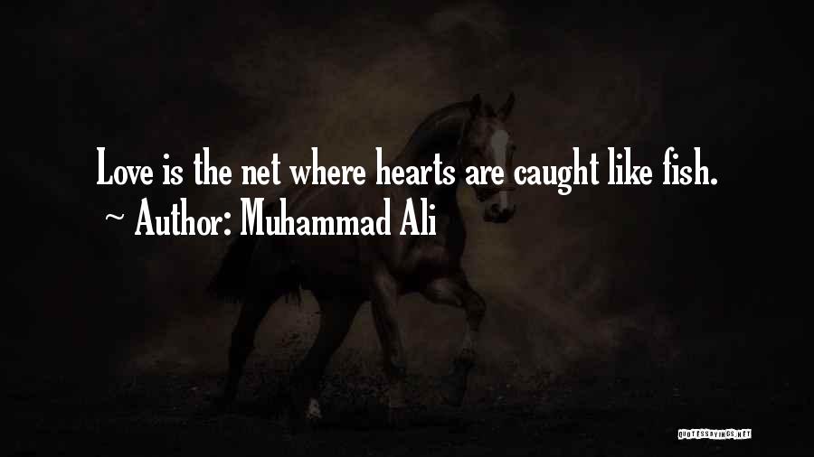 Muhammad Ali Quotes: Love Is The Net Where Hearts Are Caught Like Fish.