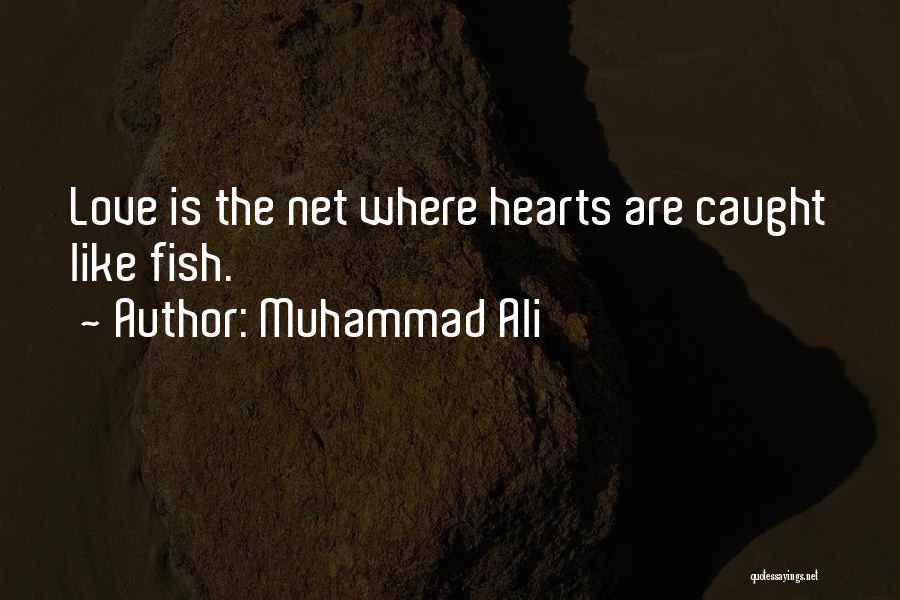 Muhammad Ali Quotes: Love Is The Net Where Hearts Are Caught Like Fish.