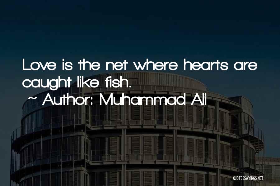 Muhammad Ali Quotes: Love Is The Net Where Hearts Are Caught Like Fish.