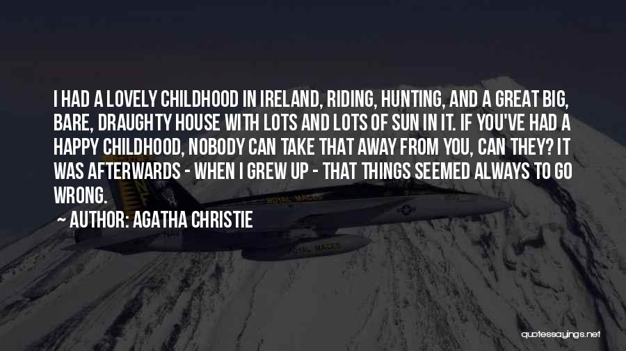 Agatha Christie Quotes: I Had A Lovely Childhood In Ireland, Riding, Hunting, And A Great Big, Bare, Draughty House With Lots And Lots