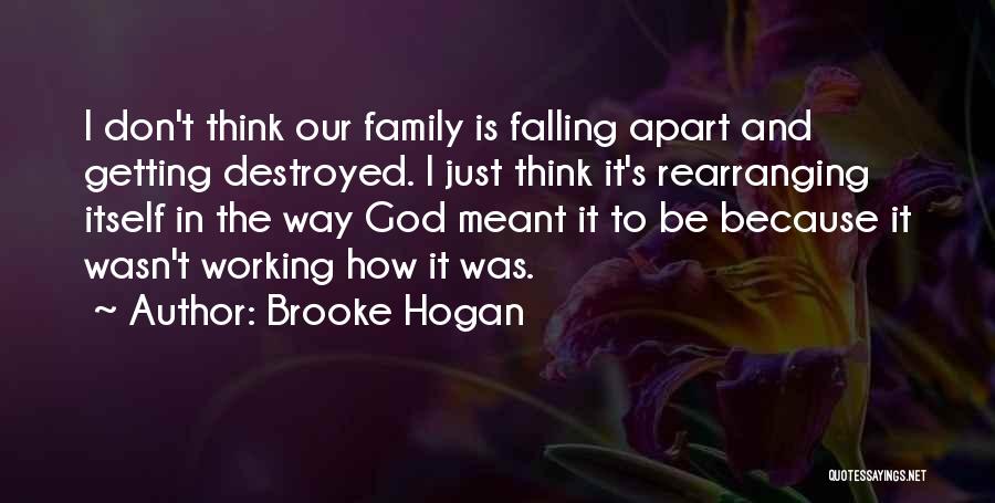 Brooke Hogan Quotes: I Don't Think Our Family Is Falling Apart And Getting Destroyed. I Just Think It's Rearranging Itself In The Way