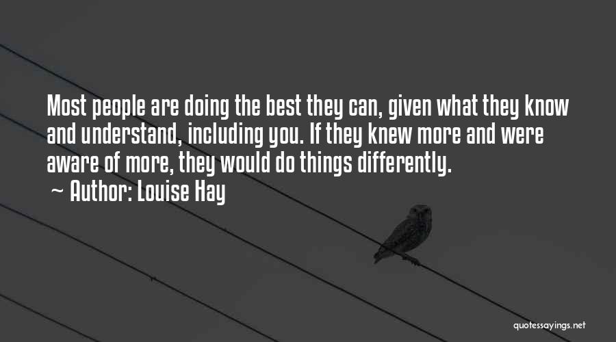 Louise Hay Quotes: Most People Are Doing The Best They Can, Given What They Know And Understand, Including You. If They Knew More