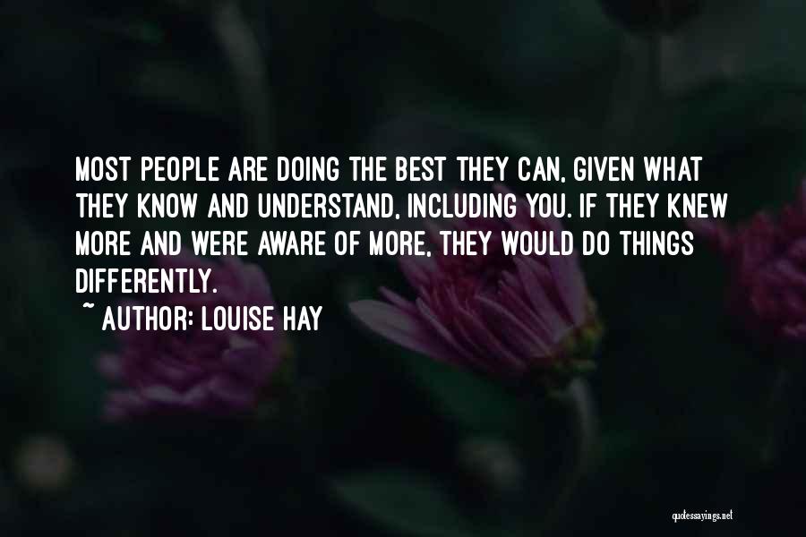 Louise Hay Quotes: Most People Are Doing The Best They Can, Given What They Know And Understand, Including You. If They Knew More