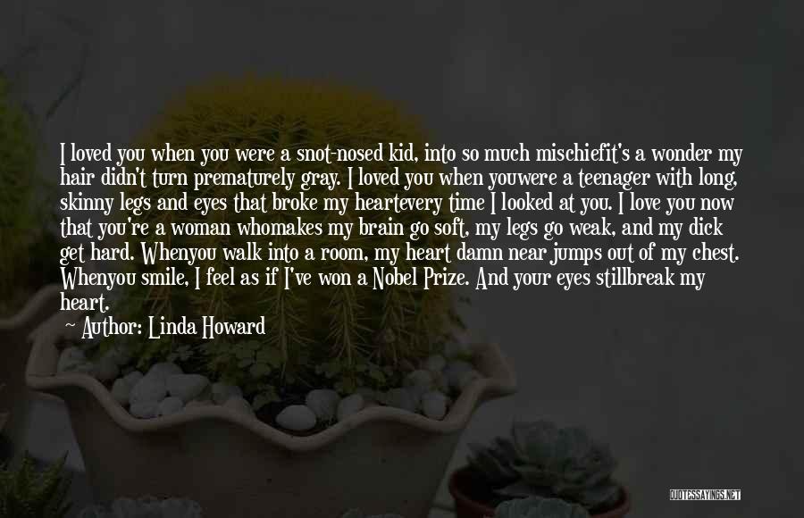 Linda Howard Quotes: I Loved You When You Were A Snot-nosed Kid, Into So Much Mischiefit's A Wonder My Hair Didn't Turn Prematurely