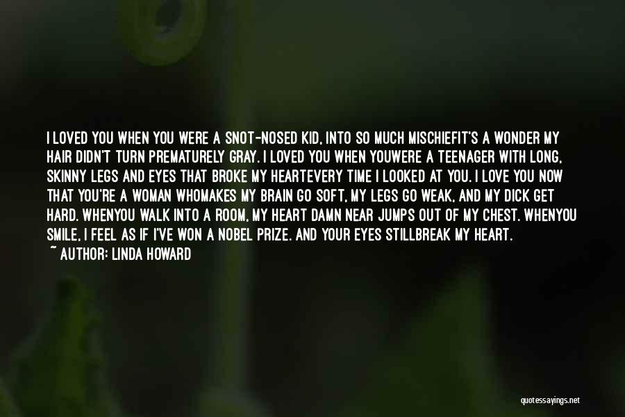 Linda Howard Quotes: I Loved You When You Were A Snot-nosed Kid, Into So Much Mischiefit's A Wonder My Hair Didn't Turn Prematurely