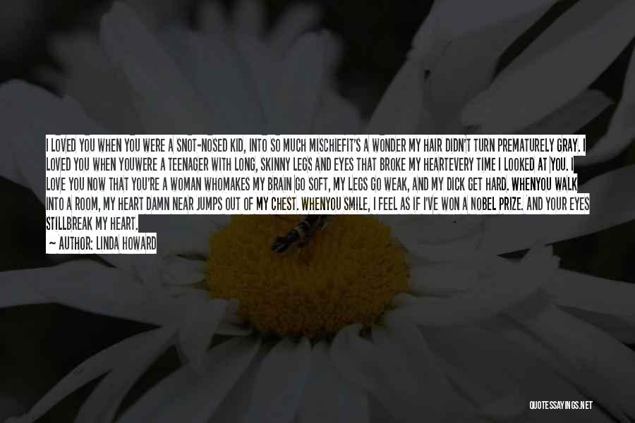 Linda Howard Quotes: I Loved You When You Were A Snot-nosed Kid, Into So Much Mischiefit's A Wonder My Hair Didn't Turn Prematurely