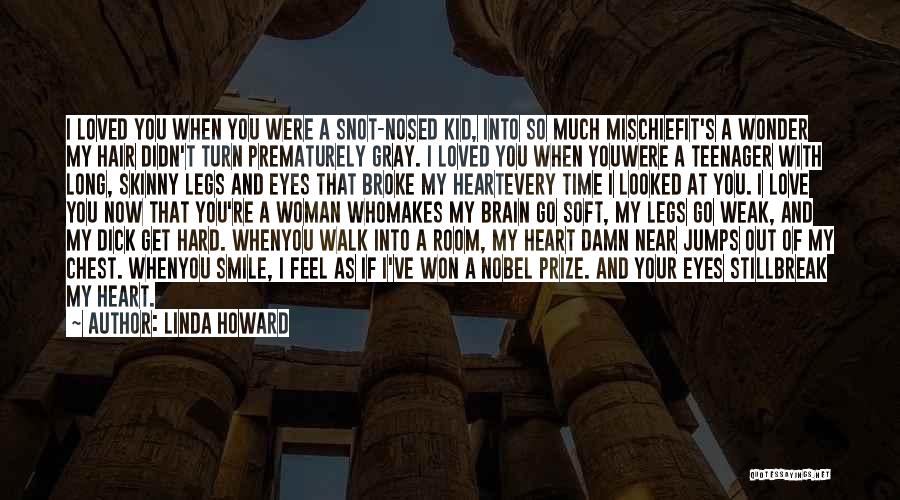 Linda Howard Quotes: I Loved You When You Were A Snot-nosed Kid, Into So Much Mischiefit's A Wonder My Hair Didn't Turn Prematurely