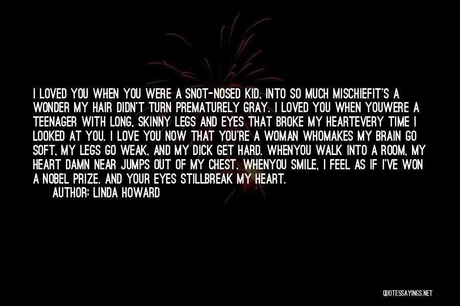 Linda Howard Quotes: I Loved You When You Were A Snot-nosed Kid, Into So Much Mischiefit's A Wonder My Hair Didn't Turn Prematurely