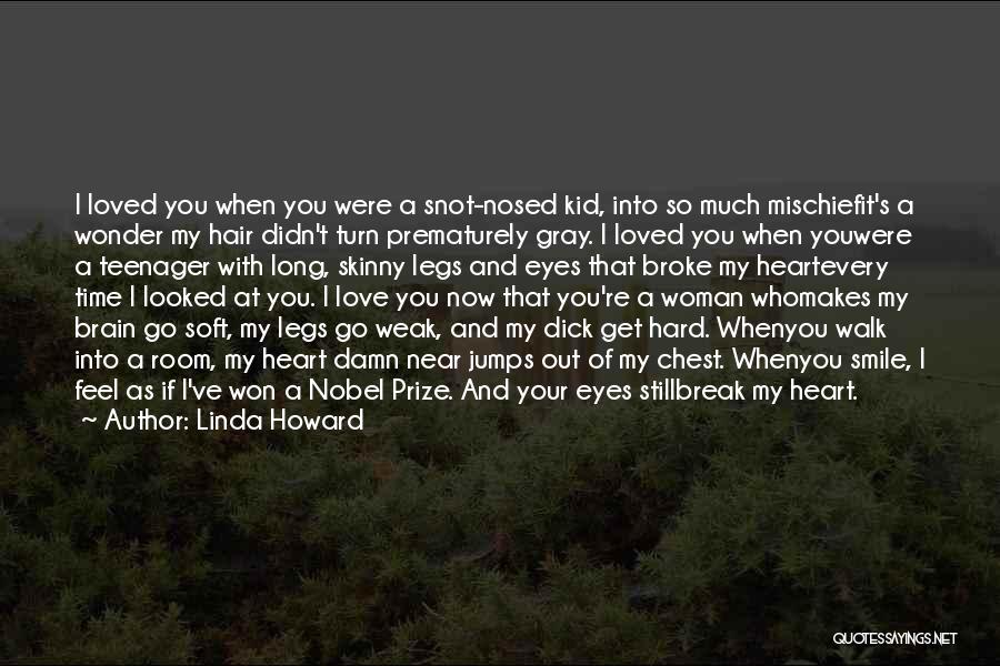 Linda Howard Quotes: I Loved You When You Were A Snot-nosed Kid, Into So Much Mischiefit's A Wonder My Hair Didn't Turn Prematurely