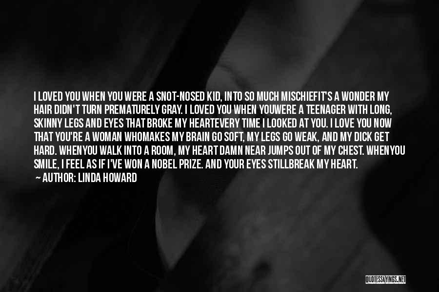 Linda Howard Quotes: I Loved You When You Were A Snot-nosed Kid, Into So Much Mischiefit's A Wonder My Hair Didn't Turn Prematurely