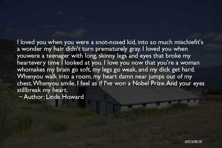 Linda Howard Quotes: I Loved You When You Were A Snot-nosed Kid, Into So Much Mischiefit's A Wonder My Hair Didn't Turn Prematurely