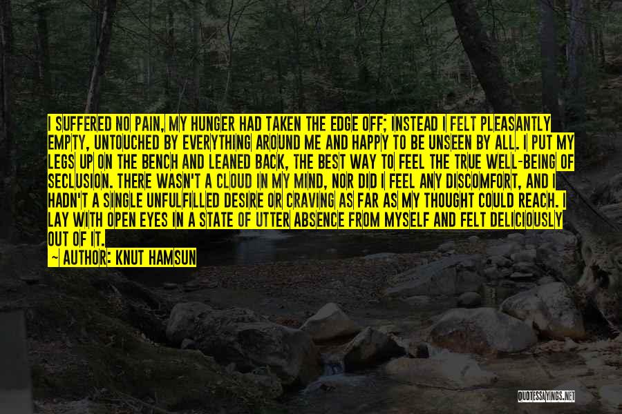 Knut Hamsun Quotes: I Suffered No Pain, My Hunger Had Taken The Edge Off; Instead I Felt Pleasantly Empty, Untouched By Everything Around