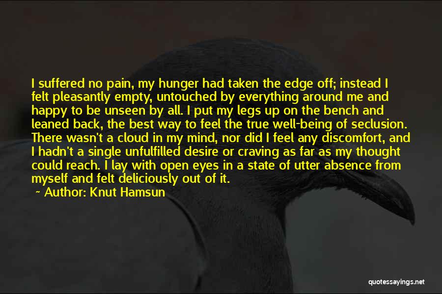 Knut Hamsun Quotes: I Suffered No Pain, My Hunger Had Taken The Edge Off; Instead I Felt Pleasantly Empty, Untouched By Everything Around