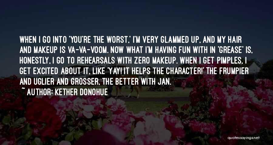 Kether Donohue Quotes: When I Go Into 'you're The Worst,' I'm Very Glammed Up, And My Hair And Makeup Is Va-va-voom. Now What