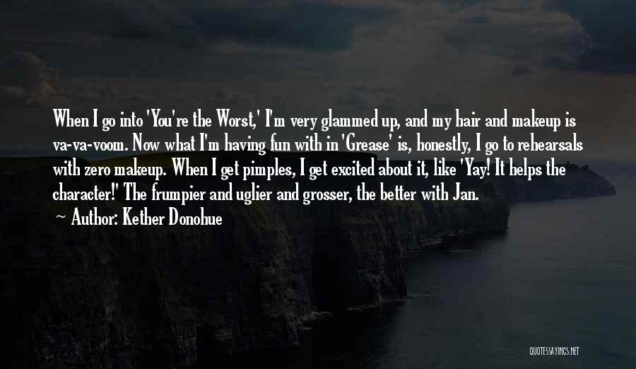 Kether Donohue Quotes: When I Go Into 'you're The Worst,' I'm Very Glammed Up, And My Hair And Makeup Is Va-va-voom. Now What