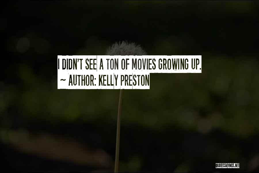 Kelly Preston Quotes: I Didn't See A Ton Of Movies Growing Up.