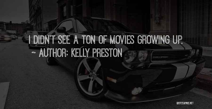 Kelly Preston Quotes: I Didn't See A Ton Of Movies Growing Up.