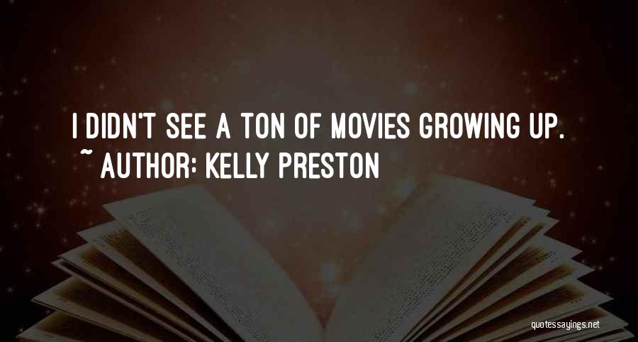 Kelly Preston Quotes: I Didn't See A Ton Of Movies Growing Up.