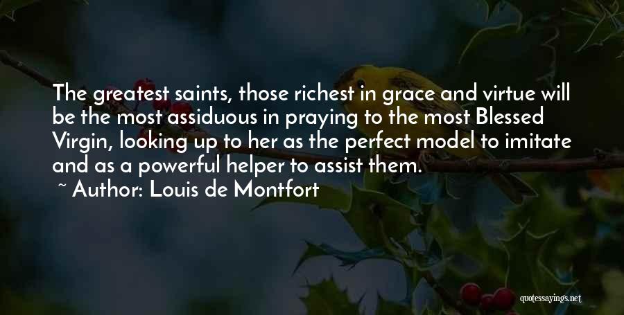 Louis De Montfort Quotes: The Greatest Saints, Those Richest In Grace And Virtue Will Be The Most Assiduous In Praying To The Most Blessed