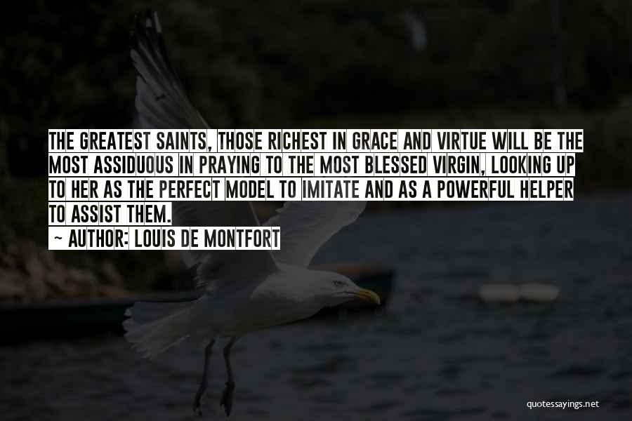 Louis De Montfort Quotes: The Greatest Saints, Those Richest In Grace And Virtue Will Be The Most Assiduous In Praying To The Most Blessed
