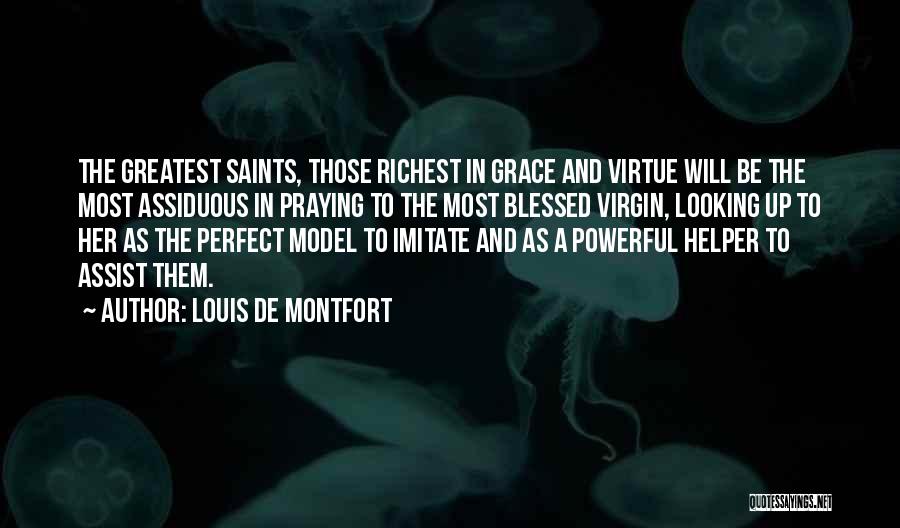 Louis De Montfort Quotes: The Greatest Saints, Those Richest In Grace And Virtue Will Be The Most Assiduous In Praying To The Most Blessed