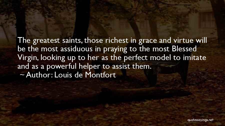Louis De Montfort Quotes: The Greatest Saints, Those Richest In Grace And Virtue Will Be The Most Assiduous In Praying To The Most Blessed