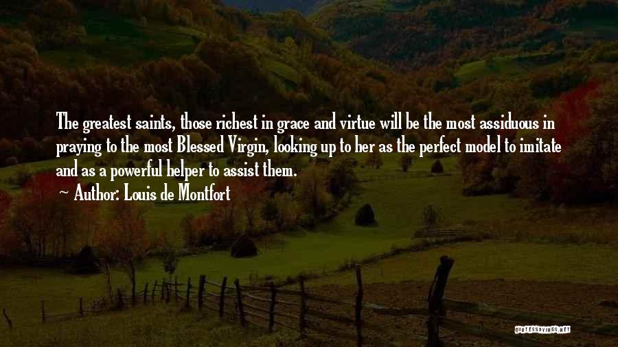 Louis De Montfort Quotes: The Greatest Saints, Those Richest In Grace And Virtue Will Be The Most Assiduous In Praying To The Most Blessed