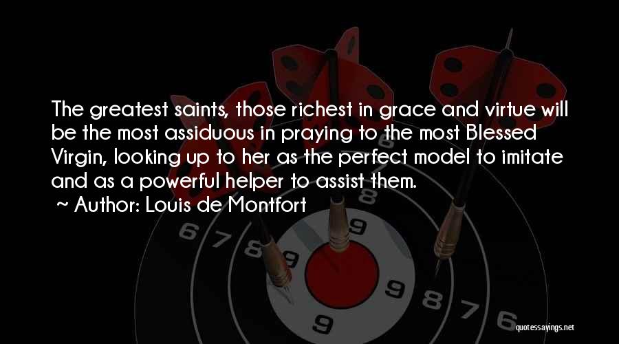 Louis De Montfort Quotes: The Greatest Saints, Those Richest In Grace And Virtue Will Be The Most Assiduous In Praying To The Most Blessed