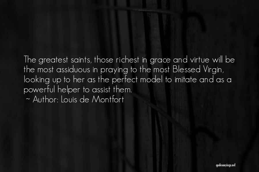 Louis De Montfort Quotes: The Greatest Saints, Those Richest In Grace And Virtue Will Be The Most Assiduous In Praying To The Most Blessed