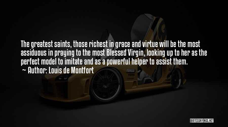 Louis De Montfort Quotes: The Greatest Saints, Those Richest In Grace And Virtue Will Be The Most Assiduous In Praying To The Most Blessed
