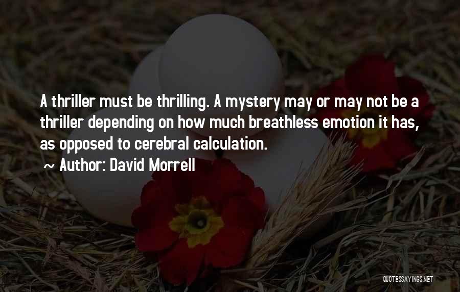 David Morrell Quotes: A Thriller Must Be Thrilling. A Mystery May Or May Not Be A Thriller Depending On How Much Breathless Emotion