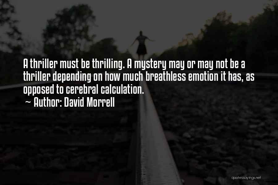 David Morrell Quotes: A Thriller Must Be Thrilling. A Mystery May Or May Not Be A Thriller Depending On How Much Breathless Emotion
