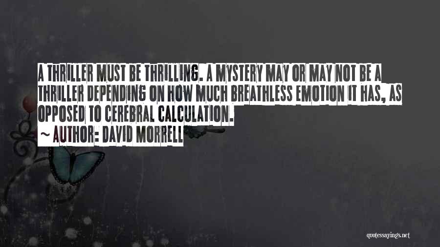 David Morrell Quotes: A Thriller Must Be Thrilling. A Mystery May Or May Not Be A Thriller Depending On How Much Breathless Emotion