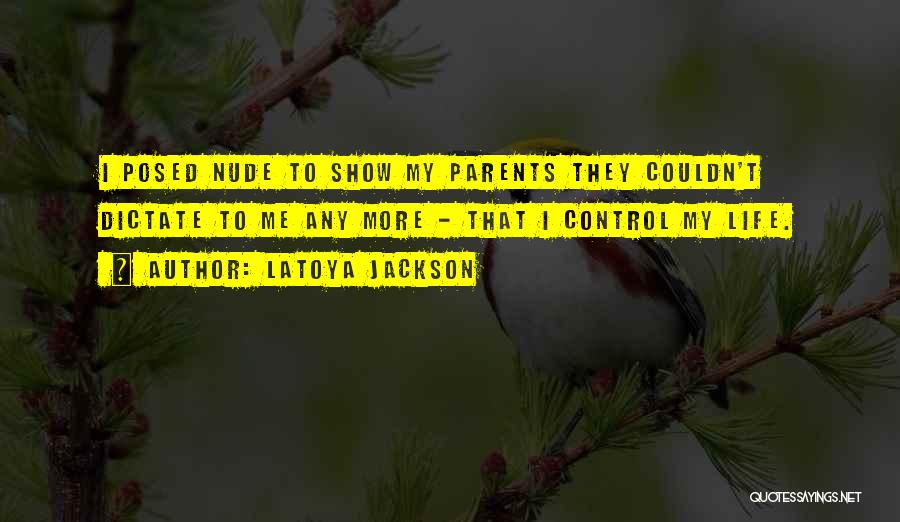 LaToya Jackson Quotes: I Posed Nude To Show My Parents They Couldn't Dictate To Me Any More - That I Control My Life.