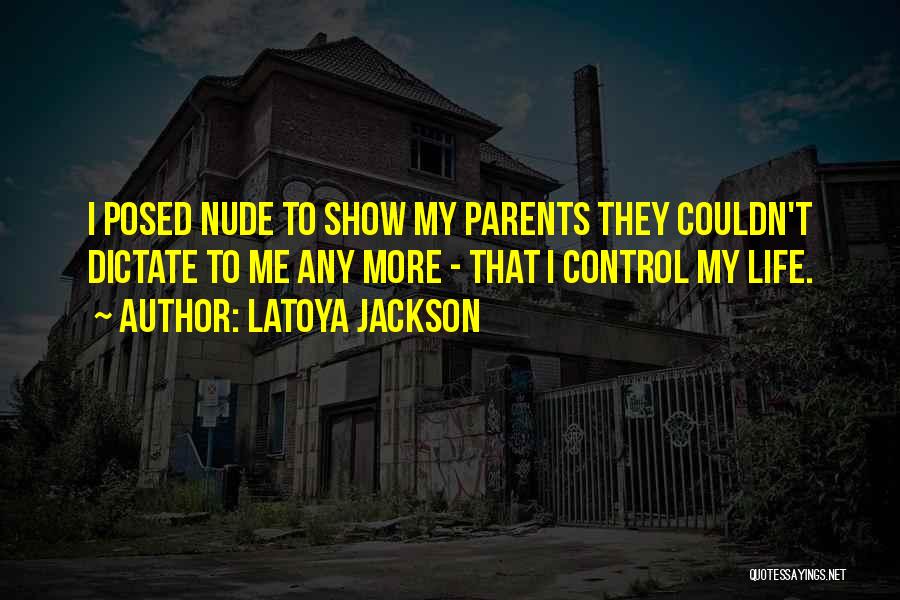LaToya Jackson Quotes: I Posed Nude To Show My Parents They Couldn't Dictate To Me Any More - That I Control My Life.