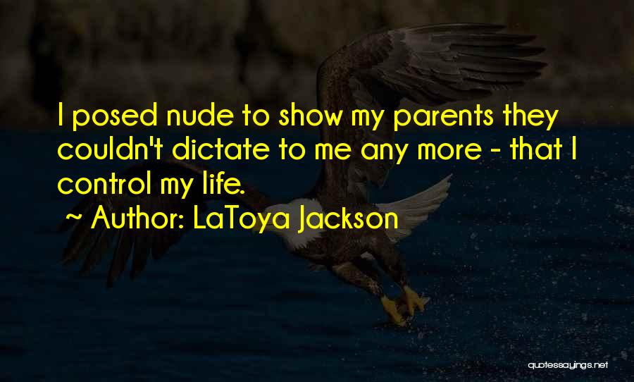 LaToya Jackson Quotes: I Posed Nude To Show My Parents They Couldn't Dictate To Me Any More - That I Control My Life.