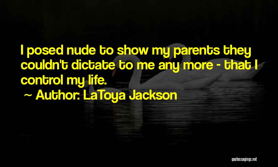 LaToya Jackson Quotes: I Posed Nude To Show My Parents They Couldn't Dictate To Me Any More - That I Control My Life.