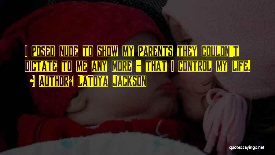 LaToya Jackson Quotes: I Posed Nude To Show My Parents They Couldn't Dictate To Me Any More - That I Control My Life.