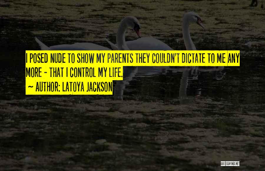 LaToya Jackson Quotes: I Posed Nude To Show My Parents They Couldn't Dictate To Me Any More - That I Control My Life.