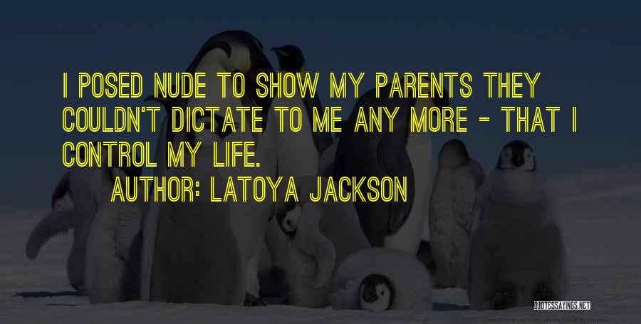 LaToya Jackson Quotes: I Posed Nude To Show My Parents They Couldn't Dictate To Me Any More - That I Control My Life.