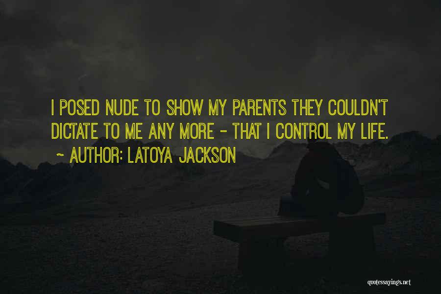 LaToya Jackson Quotes: I Posed Nude To Show My Parents They Couldn't Dictate To Me Any More - That I Control My Life.
