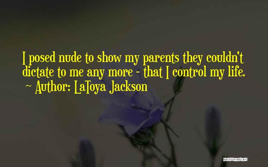 LaToya Jackson Quotes: I Posed Nude To Show My Parents They Couldn't Dictate To Me Any More - That I Control My Life.