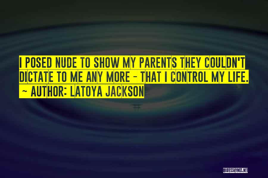 LaToya Jackson Quotes: I Posed Nude To Show My Parents They Couldn't Dictate To Me Any More - That I Control My Life.