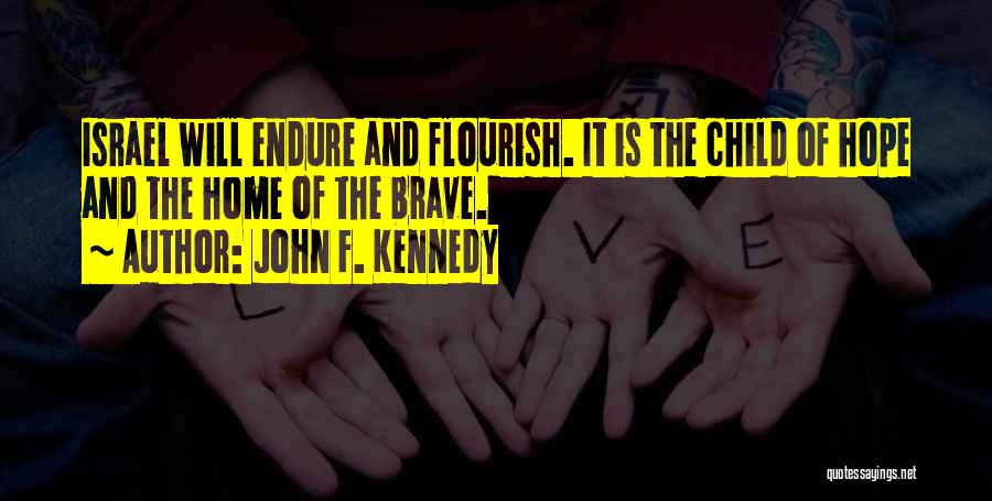 John F. Kennedy Quotes: Israel Will Endure And Flourish. It Is The Child Of Hope And The Home Of The Brave.