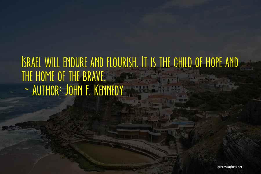 John F. Kennedy Quotes: Israel Will Endure And Flourish. It Is The Child Of Hope And The Home Of The Brave.